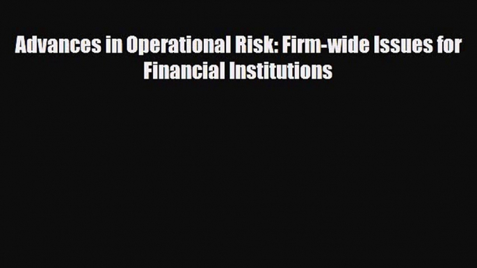 [PDF] Advances in Operational Risk: Firm-wide Issues for Financial Institutions Read Full Ebook