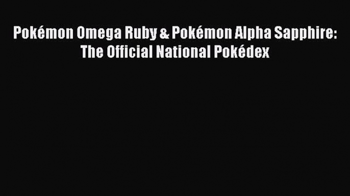 Read Pokémon Omega Ruby & Pokémon Alpha Sapphire: The Official National Pokédex Ebook Free