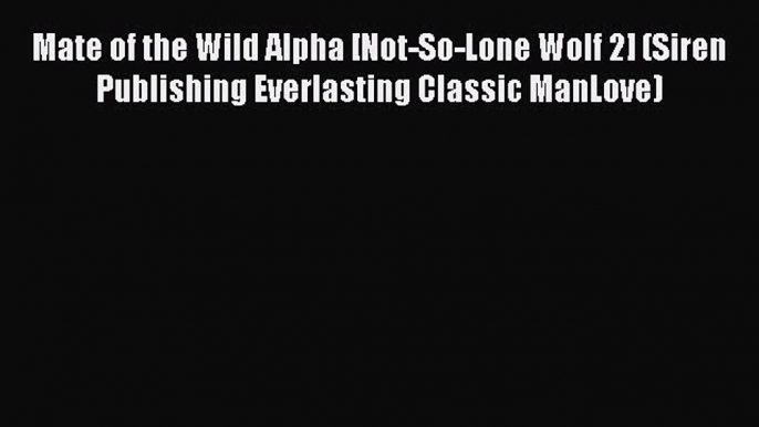 PDF Mate of the Wild Alpha [Not-So-Lone Wolf 2] (Siren Publishing Everlasting Classic ManLove)