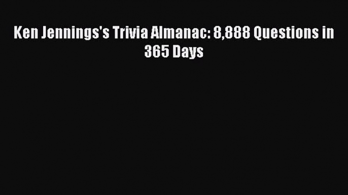 Download Ken Jennings's Trivia Almanac: 8888 Questions in 365 Days PDF Free