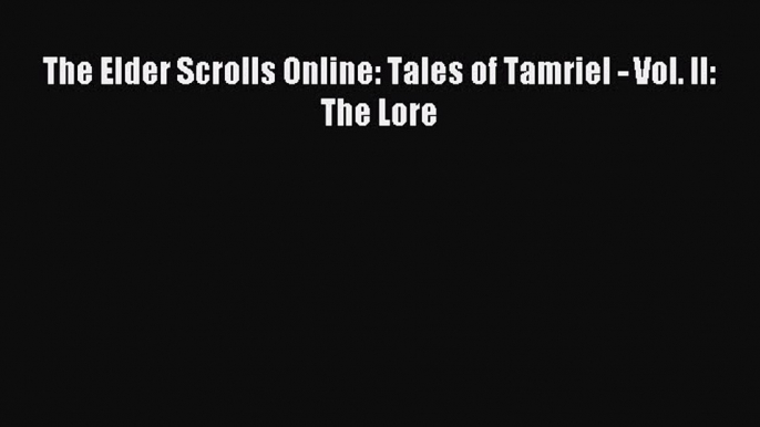 Read The Elder Scrolls Online: Tales of Tamriel - Vol. II: The Lore Ebook Free