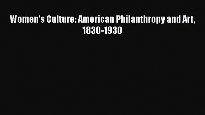 Download Women's Culture: American Philanthropy and Art 1830-1930  EBook