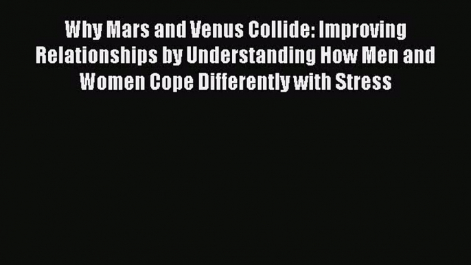 Read Why Mars and Venus Collide: Improving Relationships by Understanding How Men and Women