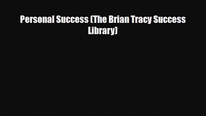 [PDF] Personal Success (The Brian Tracy Success Library) [Read] Online