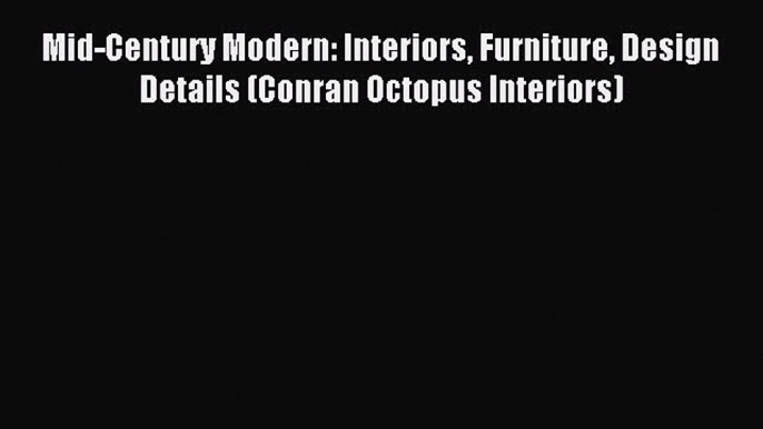 Read Mid-Century Modern: Interiors Furniture Design Details (Conran Octopus Interiors) Ebook