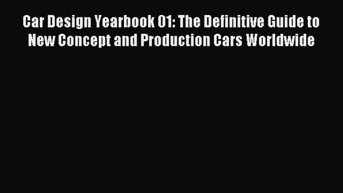 Read Car Design Yearbook 01: The Definitive Guide to New Concept and Production Cars Worldwide