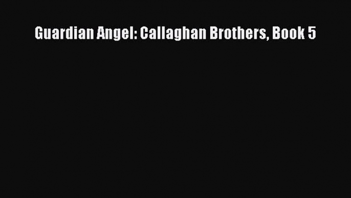 Download Guardian Angel: Callaghan Brothers Book 5 Ebook Online