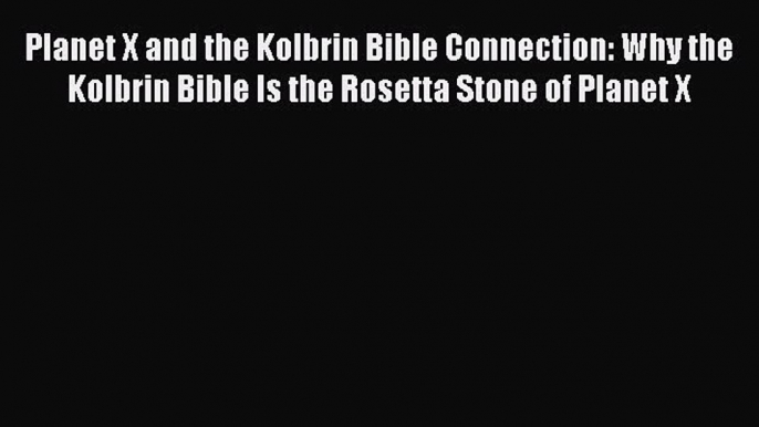 Read Planet X and the Kolbrin Bible Connection: Why the Kolbrin Bible Is the Rosetta Stone