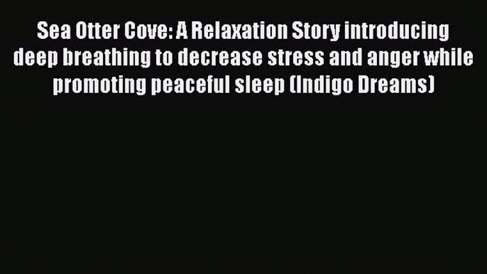 Read Sea Otter Cove: A Relaxation Story introducing deep breathing to decrease stress and anger