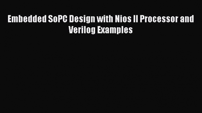 PDF Embedded SoPC Design with Nios II Processor and Verilog Examples  Read Online