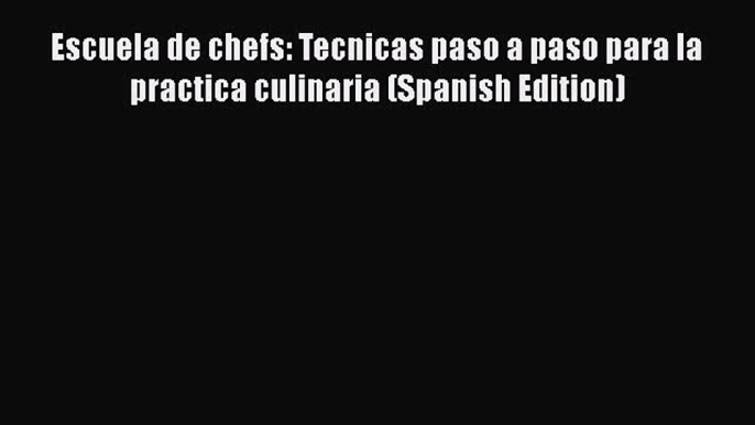 Download Escuela de chefs: Tecnicas paso a paso para la practica culinaria (Spanish Edition)