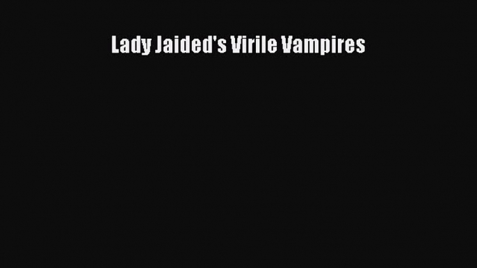 Download Lady Jaided's Virile Vampires Ebook Free