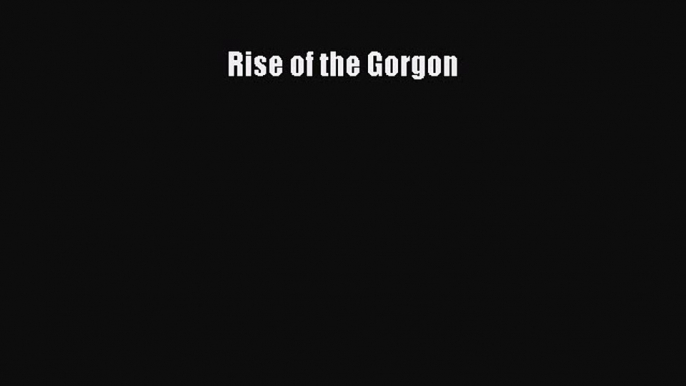 Read Rise of the Gorgon Ebook Free