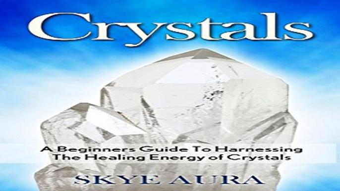 Crystals  A Beginner s Guide to Harnessing the Healing Energy of Crystals for Health  Wealth  Love