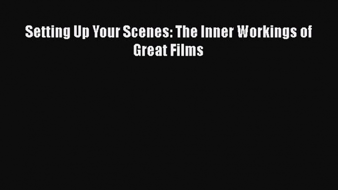 Read Setting Up Your Scenes: The Inner Workings of Great Films PDF Online