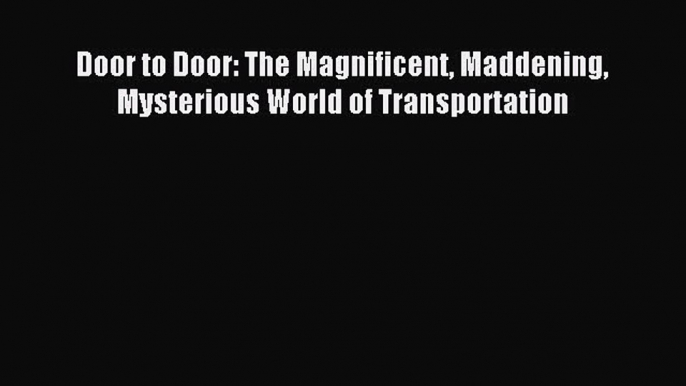 Read Door to Door: The Magnificent Maddening Mysterious World of Transportation Ebook Free