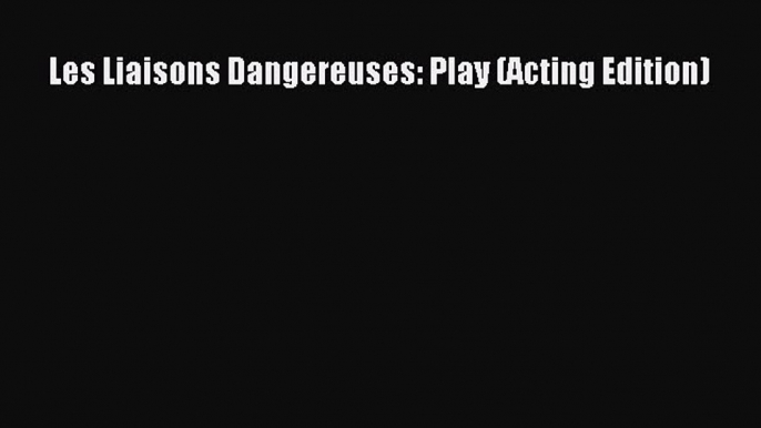 Read Les Liaisons Dangereuses: Play (Acting Edition) PDF Free