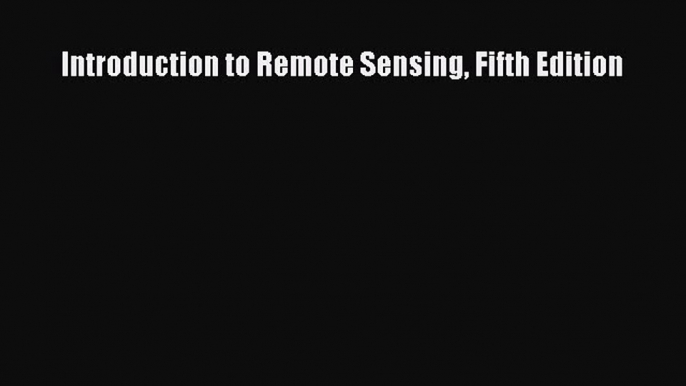 Download Introduction to Remote Sensing Fifth Edition Ebook Free