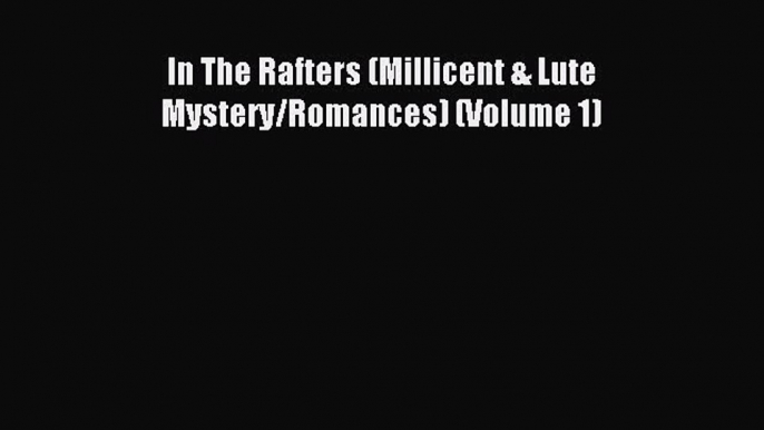 Download In The Rafters (Millicent & Lute Mystery/Romances) (Volume 1) Ebook Free