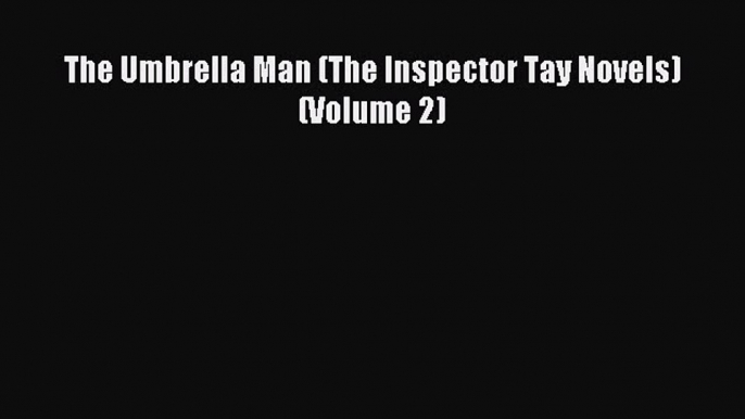 Download The Umbrella Man (The Inspector Tay Novels) (Volume 2) Ebook Online