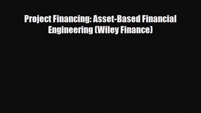 [PDF] Project Financing: Asset-Based Financial Engineering (Wiley Finance) Read Online