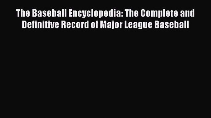 Read The Baseball Encyclopedia: The Complete and Definitive Record of Major League Baseball