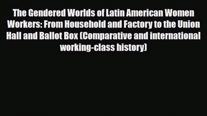 [PDF] The Gendered Worlds of Latin American Women Workers: From Household and Factory to the