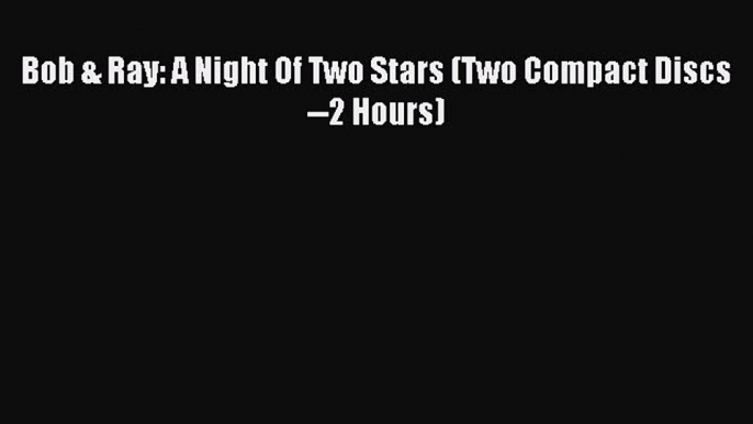 Read Bob & Ray: A Night Of Two Stars (Two Compact Discs--2 Hours) Ebook Free