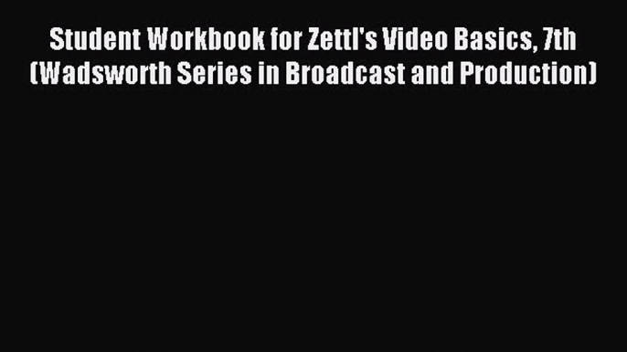 Read Student Workbook for Zettl's Video Basics 7th (Wadsworth Series in Broadcast and Production)