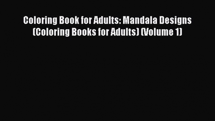 Read Coloring Book for Adults: Mandala Designs (Coloring Books for Adults) (Volume 1) Ebook