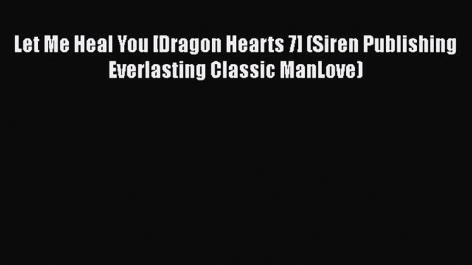 PDF Let Me Heal You [Dragon Hearts 7] (Siren Publishing Everlasting Classic ManLove) PDF Book