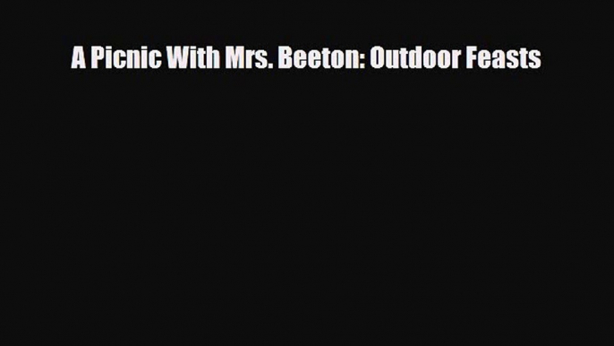 [PDF] A Picnic With Mrs. Beeton: Outdoor Feasts Read Full Ebook