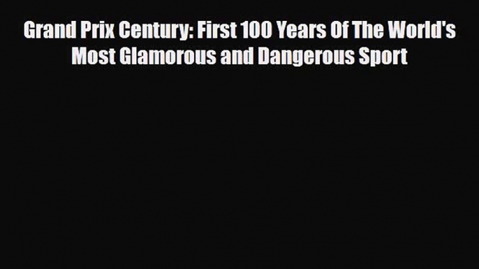 [PDF] Grand Prix Century: First 100 Years Of The World's Most Glamorous and Dangerous Sport