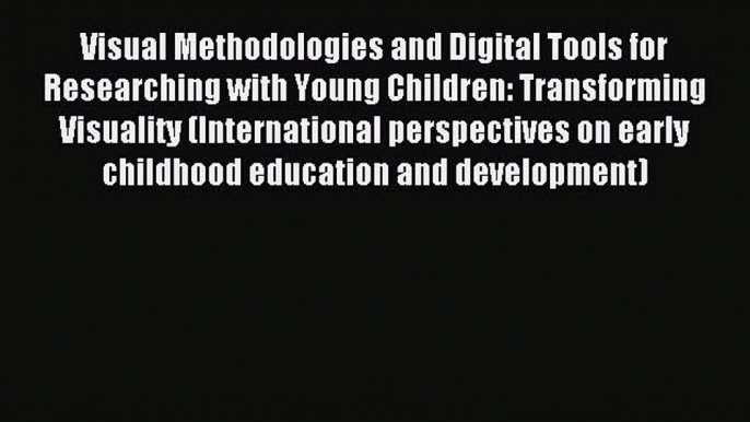 Read Visual Methodologies and Digital Tools for Researching with Young Children: Transforming