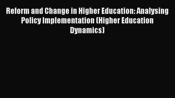 Read Reform and Change in Higher Education: Analysing Policy Implementation (Higher Education