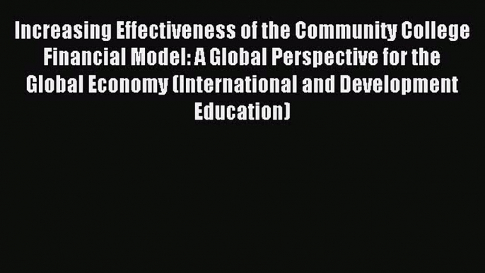 Read Increasing Effectiveness of the Community College Financial Model: A Global Perspective