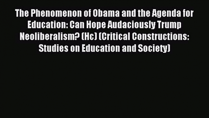 Read The Phenomenon of Obama and the Agenda for Education: Can Hope Audaciously Trump Neoliberalism?