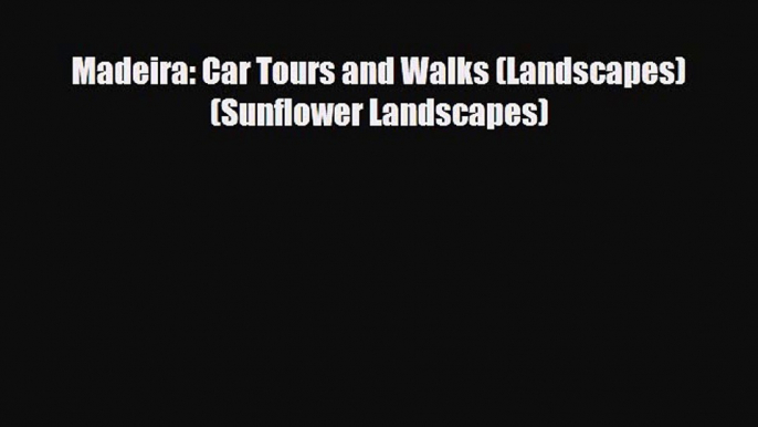 PDF Madeira: Car Tours and Walks (Landscapes) (Sunflower Landscapes) Free Books