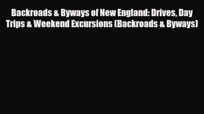 Download Backroads & Byways of New England: Drives Day Trips & Weekend Excursions (Backroads