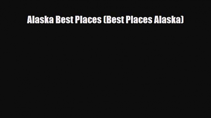 Download Alaska Best Places (Best Places Alaska) PDF Book Free