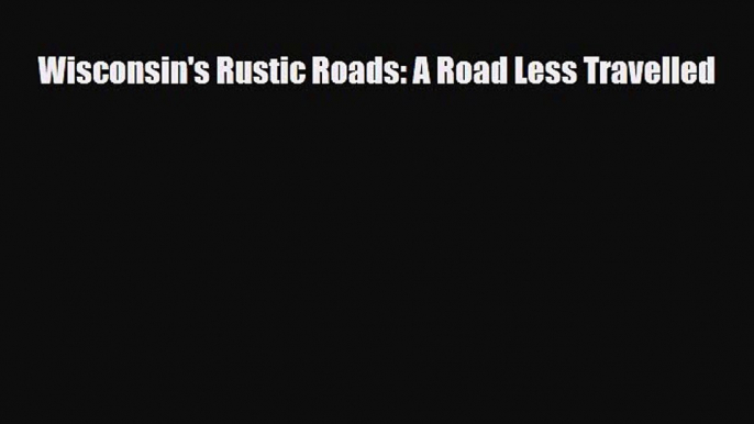 PDF Wisconsin's Rustic Roads: A Road Less Travelled Read Online