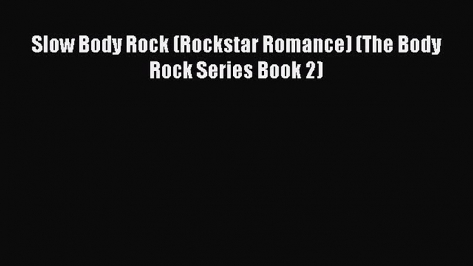 PDF Slow Body Rock (Rockstar Romance) (The Body Rock Series Book 2) [Download] Online