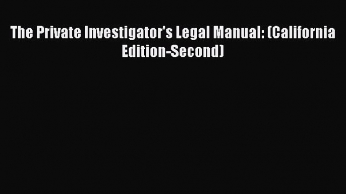 Download The Private Investigator's Legal Manual: (California Edition-Second) Free Books