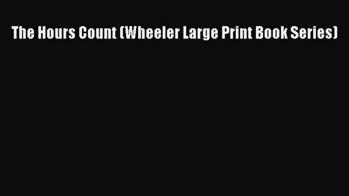 Download The Hours Count (Wheeler Large Print Book Series) Free Books