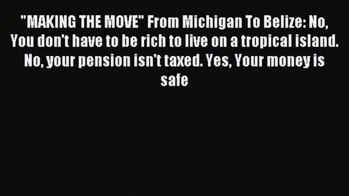 Read MAKING THE MOVE From Michigan To Belize: No You don't have to be rich to live on a tropical