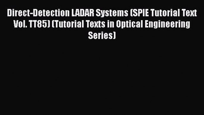 Free Ebook Direct-Detection LADAR Systems (SPIE Tutorial Text Vol. TT85) (Tutorial Texts in
