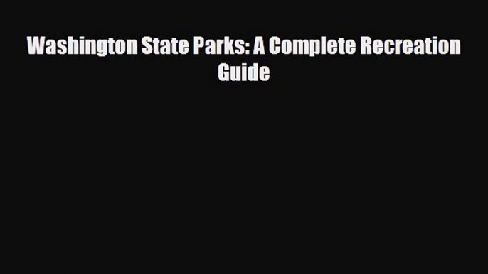 Download Washington State Parks: A Complete Recreation Guide Read Online