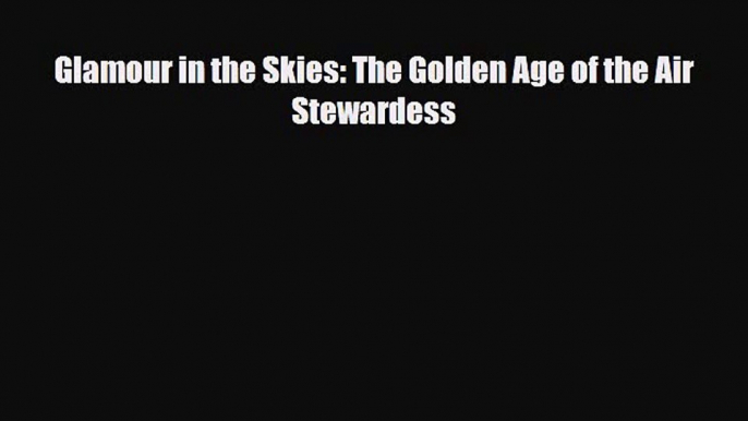 Download Glamour in the Skies: The Golden Age of the Air Stewardess Ebook