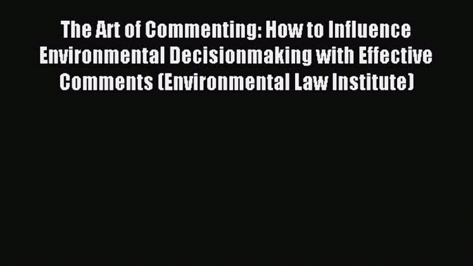 Download The Art of Commenting: How to Influence Environmental Decisionmaking with Effective