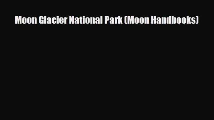 PDF Moon Glacier National Park (Moon Handbooks) PDF Book Free